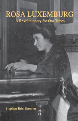 Rosa Luxemburg: A Revolutionary for Our Times - Bronner, Stephen Eric