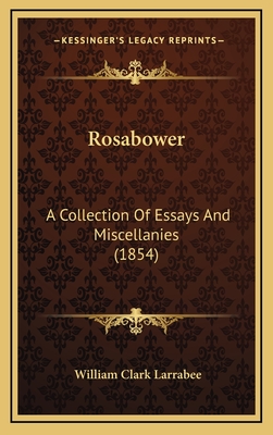 Rosabower: A Collection of Essays and Miscellanies (1854) - Larrabee, William Clark