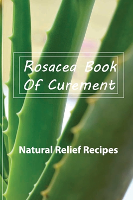 Rosacea Book Of Curement- Natural Relief Recipes: Rosacea Treatment Book - Reckley, Theo