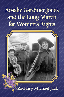 Rosalie Gardiner Jones and the Long March for Women's Rights - Jack, Zachary Michael