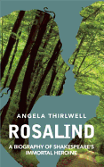 Rosalind: A Biography of Shakespeare's Immortal Heroine