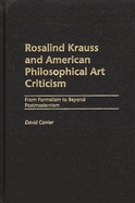 Rosalind Krauss and American Philosophical Art Criticism: From Formalism to Beyond Postmodernism