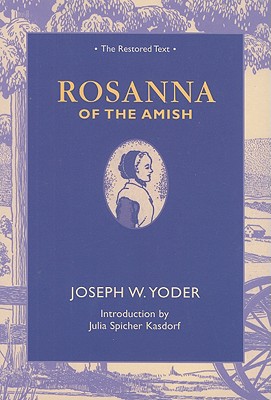 Rosanna of the Amish: The Restored Text - Yoder, Joseph W, and Brown, Joshua R (Editor), and Kasdorf, Julia Spicher (Editor)