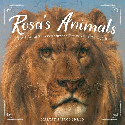 Rosa's Animals: The Story of Rosa Bonheur and Her Painting Menagerie - Macdonald, Maryann