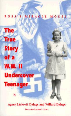 Rosa's Miracle Mouse: The True Story of A W. W. II Undercover Teenager - Daluge, Agnes Lackovic, and Daluge, Willard, and Scott, Geoffrey L (Editor)