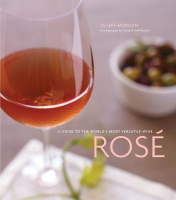 Rose: A Guide to the World's Most Versatile Wine - Morgan, Jeff, and Ruffenach, France (Photographer)