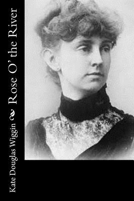 Rose O' the River - Wiggin, Kate Douglas