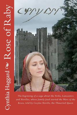 Rose of Raby: The First and Second Books in a Saga about the Yorks, Lancasters and Nevilles, Whose Family Feud Started the Cousin's - Haggard, Cynthia Sally