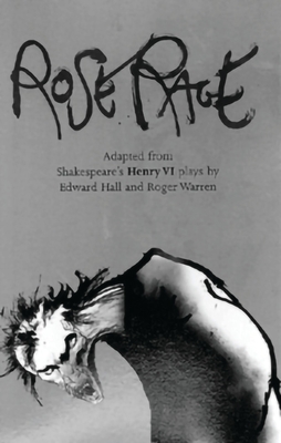 Rose Rage: Adapted from Shakespeare's Henry VI Plays - Hall, Edward, and Warren, Roger