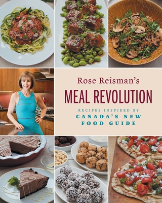Rose Reisman's Meal Revolution: Recipes Inspired by Canada's New Food Guide - Reisman, Rose, and McColl, Mike (Photographer)