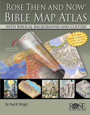 Rose Then and Now Bible Map Atlas: With Biblical Background and Culture - Wright, Paul H, Dr.