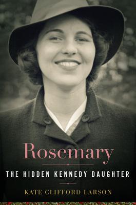 Rosemary: The Hidden Kennedy Daughter - Larson, Kate Clifford, Prof.