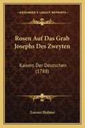 Rosen Auf Das Grab Josephs Des Zweyten: Kaisers Der Deutschen (1788)