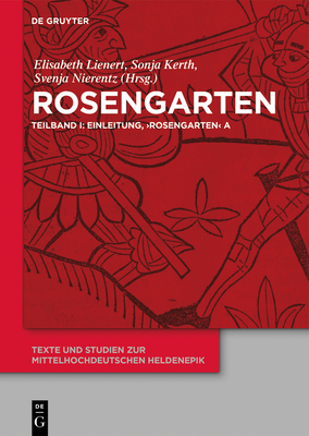 Rosengarten: Teilband I: Einleitung, 'Rosengarten' A. Teilband II: 'Rosengarten' Dp. Teilband III: 'Rosengarten' C, 'Rosengarten' F, 'Niederdeutscher Rosengarten' - Lienert, Elisabeth (Editor), and Kerth, Sonja (Editor), and Nierentz, Svenja (Editor)