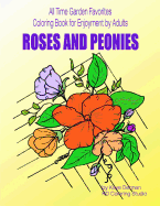 Roses and Peonies: All Time Garden Favorites: Coloring Book for Enjoyment by Adults