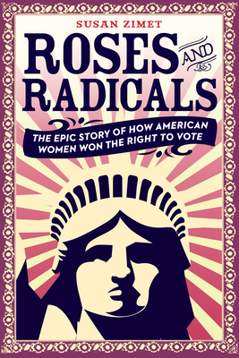 Roses and Radicals: The Epic Story of How American Women Won the Right to Vote - Zimet, Susan, and Hasak-Lowy, Todd