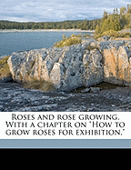 Roses and Rose Growing; With a Chapter on How to Grow Roses for Exhibition