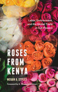 Roses from Kenya: Labor, Environment, and the Global Trade in Cut Flowers