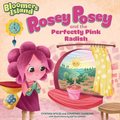 Rosey Posey and the Perfectly Pink Radish: Bloomers Island Garden of Stories #2 - Wylie, Cynthia, and Carbone, Courtney