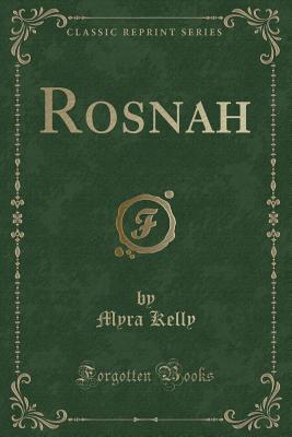 Rosnah (Classic Reprint) - Kelly, Myra