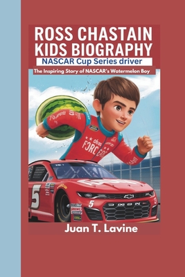 ROSS CHASTAIN kids biography: NASCAR Cup Series driver_ The Inspiring Story of NASCAR's Watermelon Boy - T Lavine, Juan