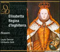 Rossini: Elisabetta, Regina d'Inghilterra - Glauco Scarlini (vocals); Leyla Gencer (vocals); Pietro Bottazzo (vocals); Sylvia Geszty (vocals); Umberto Grilli (vocals);...