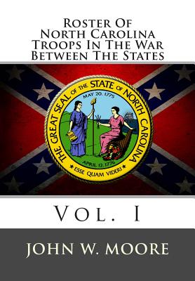 Roster of North Carolina Troops in the War Between the States: Vol. I - Moore, John W