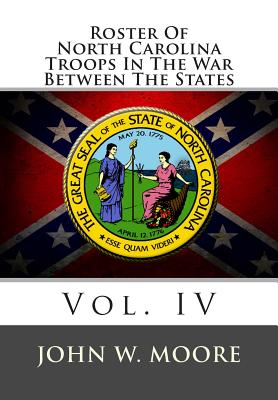 Roster of North Carolina Troops in the War Between the States: Vol. IV - Moore, John W