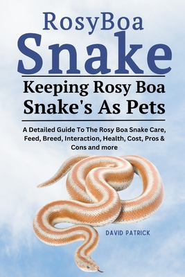 Rosy Boa Snake: A Detailed Guide To The Rosy Boa Snake Care, Feed, Breed, Interaction, Health, Cost, Pros & Cons and more - Patrick, David