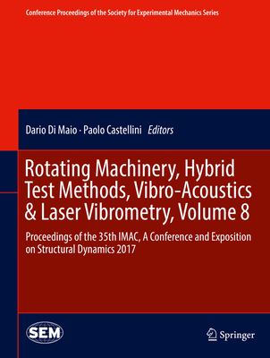 Rotating Machinery, Hybrid Test Methods, Vibro-Acoustics & Laser Vibrometry, Volume 8: Proceedings of the 35th IMAC, A Conference and Exposition on Structural Dynamics 2017 - Di Maio, Dario (Editor), and Castellini, Paolo (Editor)