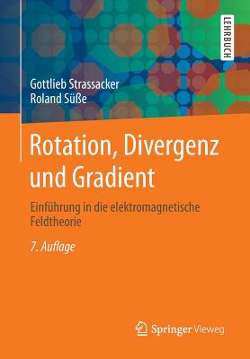 Rotation, Divergenz Und Gradient: Einfuhrung in Die Elektromagnetische Feldtheorie - Strassacker, Gottlieb, and S??e, Roland