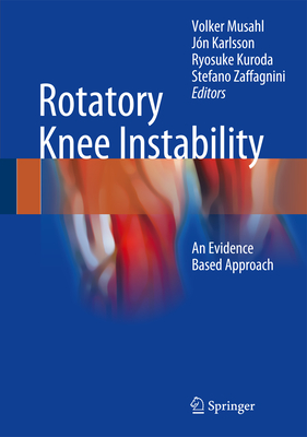 Rotatory Knee Instability: An Evidence Based Approach - Musahl, Volker, MD (Editor), and Karlsson, Jn (Editor), and Kuroda, Ryosuke (Editor)