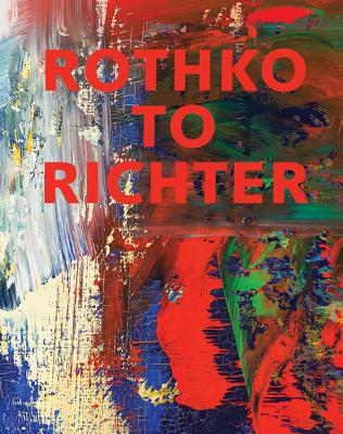 Rothko to Richter: Mark-Making in Abstract Painting from the Collection of Preston H. Haskell - Baum, Kelly, and Foster, Hal (Contributions by), and Stewart, Susan (Contributions by)