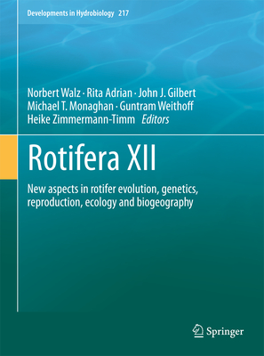 Rotifera XII: New Aspects in Rotifer Evolution, Genetics, Reproduction, Ecology and Biogeography - Walz, Norbert (Editor), and Adrian, Rita (Editor), and Gilbert, John J (Editor)