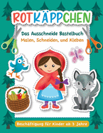 Rotk?ppchen - Das Ausschneide Bastelbuch.: Malen, Ausschneiden, Kleben. Besch?ftigung f?r Kinder ab 3 Jahre