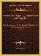 Rotuli Curiae Regis V2, The First Year Of King John: Rolls And Records Of The Court Held Before The King's Justiciars Or Justices (1835)