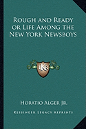 Rough and Ready or Life Among the New York Newsboys