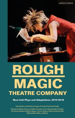 Rough Magic Theatre Company: New Irish Plays and Adaptations, 2010-2018 - Fannin, Hilary, and Riordan, Arthur, and Kelly, Sonya