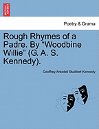 Rough Rhymes of a Padre. by Woodbine Willie (G. A. S. Kennedy).