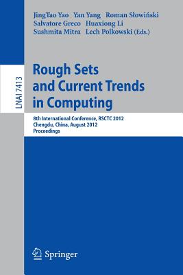 Rough Sets and Current Trends in Computing: 8th International Conference, RSCTC 2012, Chengdu, China, August 17-20, 2012.Proceedings - Yao, JingTao (Editor), and Yang, Yan (Editor), and Slowinski, Roman (Editor)
