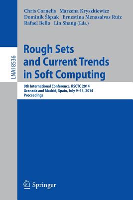 Rough Sets and Current Trends in Computing: 9th International Conference, Rsctc 2014, Granada and Madrid, Spain, July 9-13, 2014, Proceedings - Cornelis, Chris (Editor), and Kryszkiewicz, Marzena (Editor), and Slezak, Dominik (Editor)