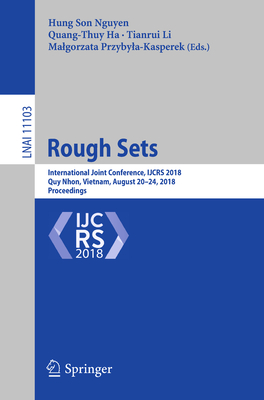 Rough Sets: International Joint Conference, Ijcrs 2018, Quy Nhon, Vietnam, August 20-24, 2018, Proceedings - Nguyen, Hung Son (Editor), and Ha, Quang-Thuy (Editor), and Li, Tianrui (Editor)