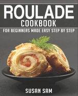 Roulade Cookbook: Book 1, for Beginners Made Easy Step by Step