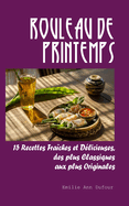 Rouleau de Printemps: 15 Recettes Fra?ches et D?licieuses, des plus Classiques aux plus Originales