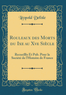 Rouleaux Des Morts Du Ixe Au Xve Si?cle: Recueillis Et Pub. Pour La Soci?t? de l'Histoire de France (Classic Reprint)