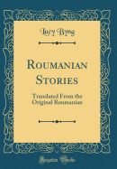 Roumanian Stories: Translated from the Original Roumanian (Classic Reprint)