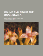 Round and about the Book-Stalls: A Guide for the Book-Hunter
