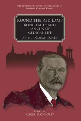 Round the Red Lamp: Being Facts and Fancies of Medical Life - Conan Doyle, Arthur, and Luckhurst, Roger (Editor)