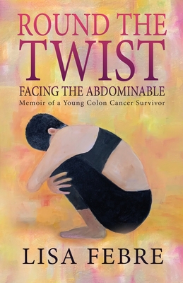 Round the Twist: Memoir of a Young Colon Cancer Survivor - Febre, Lisa