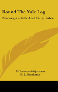Round The Yule Log: Norwegian Folk And Fairy Tales